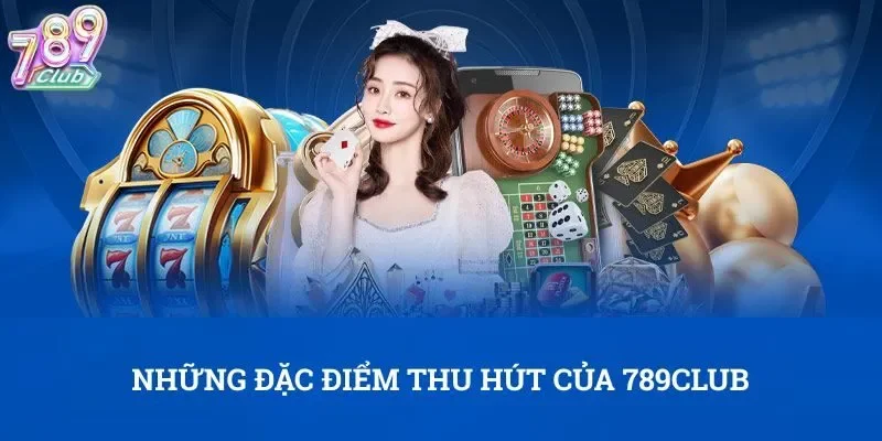 Khám Phá 789CLUB Với Vô Vàn Đặc Điểm Nổi Bật Và Thu Hút 2 Những đặc điểm thu hút của 789CLUB