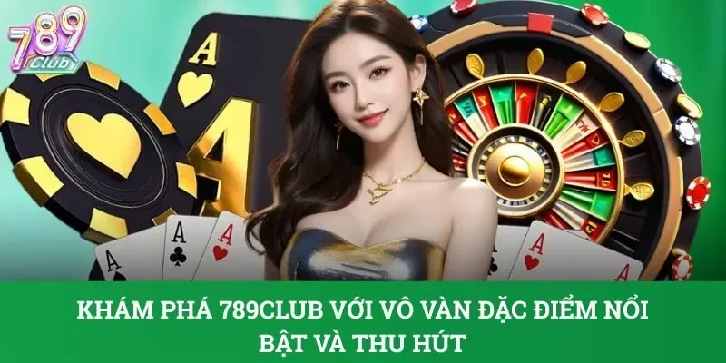 Khám Phá 789CLUB Với Vô Vàn Đặc Điểm Nổi Bật Và Thu Hút 1 789club