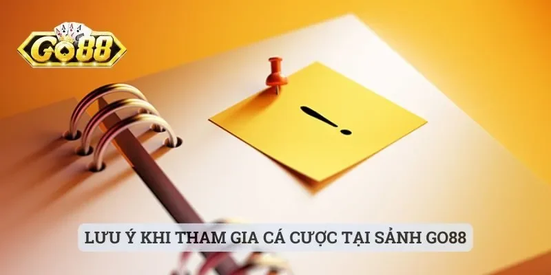GO88 - Sảnh Cược Xanh Chín Cho Bet Thủ Trải Nghiệm 2025 4 Lưu ý khi tham gia cá cược tại sảnh GO88
