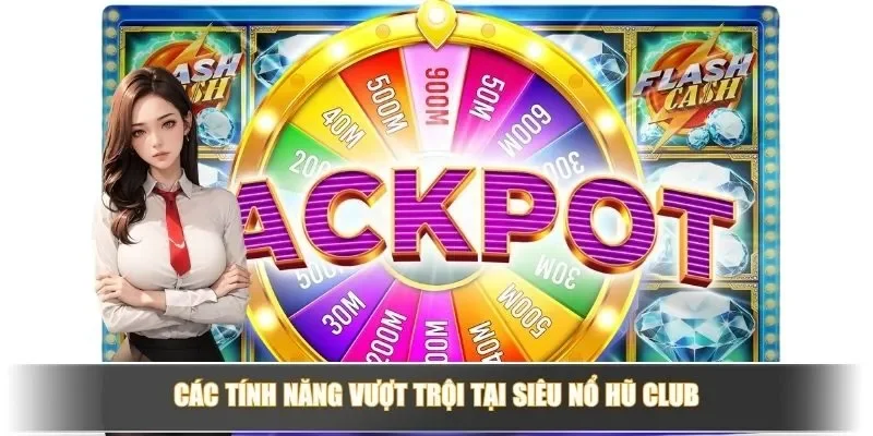 Khám Phá Siêu Nổ Hũ Club - Jackpot Khủng, Cơ Hội Thắng Lớn 4 Các tính năng vượt trội tại siêu nổ hũ club