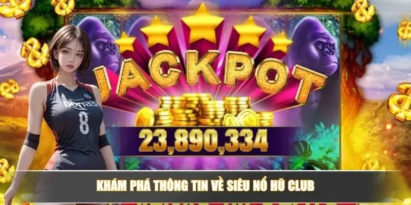 Khám Phá Siêu Nổ Hũ Club - Jackpot Khủng, Cơ Hội Thắng Lớn 2 Khám phá thông tin về siêu nổ hũ club