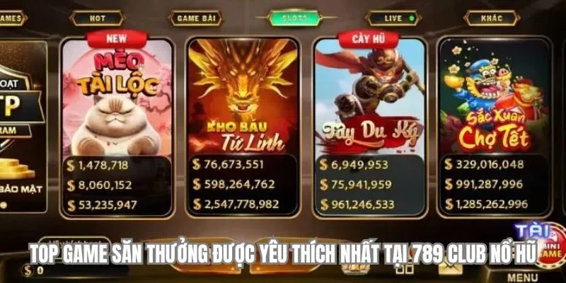Top game săn thưởng được yêu thích nhất tại 789 Club nổ hũ