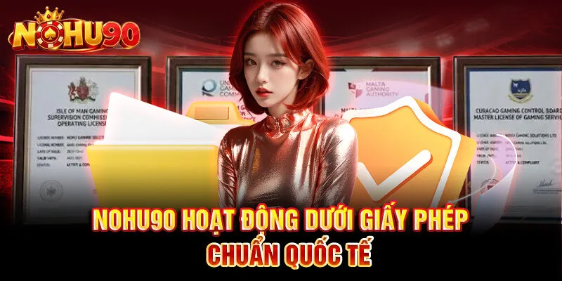Nohu90 hoạt động dưới giấy phép chuẩn quốc tế