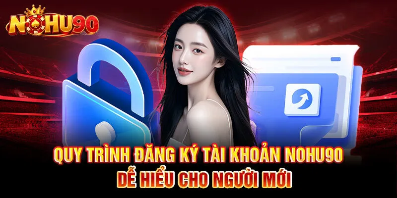 Quy trình đăng ký tài khoản Nohu90 dễ hiểu cho người mới